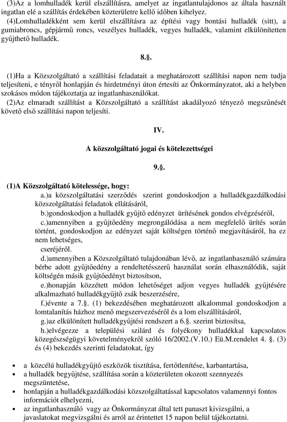 . (1)Ha a Közszolgáltató a szállítási feladatait a meghatározott szállítási napon nem tudja teljesíteni, e tényről honlapján és hirdetményi úton értesíti az Önkormányzatot, aki a helyben szokásos