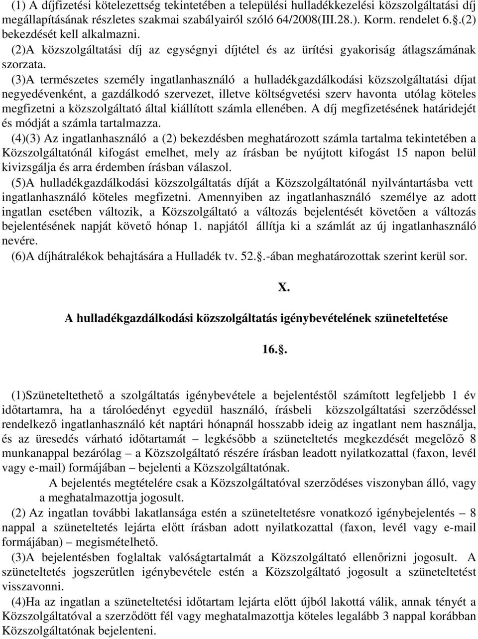 (3)A természetes személy ingatlanhasználó a hulladékgazdálkodási közszolgáltatási díjat negyedévenként, a gazdálkodó szervezet, illetve költségvetési szerv havonta utólag köteles megfizetni a