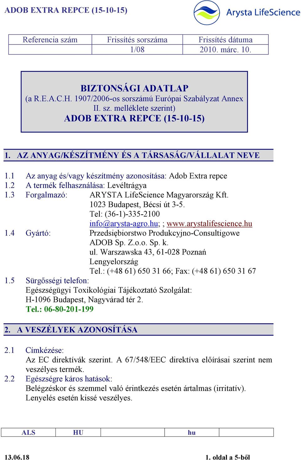 3 Forgalmazó: ARYSTA LifeScience Magyarország Kft. 1023 Budapest, Bécsi út 3-5. Tel: (36-1)-335-2100 info@arysta-agro.hu; ; www.arystalifescience.hu 1.