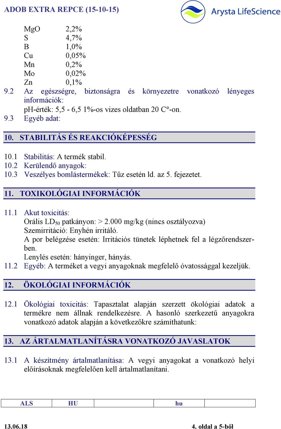 1 Akut toxicitás: Orális LD 50 patkányon: > 2.000 mg/kg (nincs osztályozva) Szemirritáció: Enyhén irritáló. A por belégzése esetén: Irritációs tünetek léphetnek fel a légzőrendszerben.