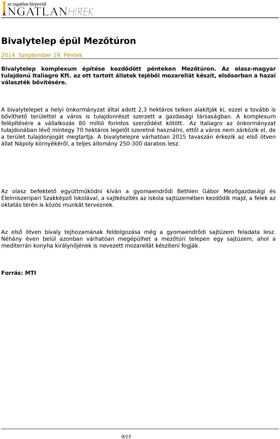 A bivalytelepet a helyi önkormányzat által adott 2,3 hektáros telken alakítják ki, ezzel a tovább is bővíthető területtel a város is tulajdonrészt szerzett a gazdasági társaságban.