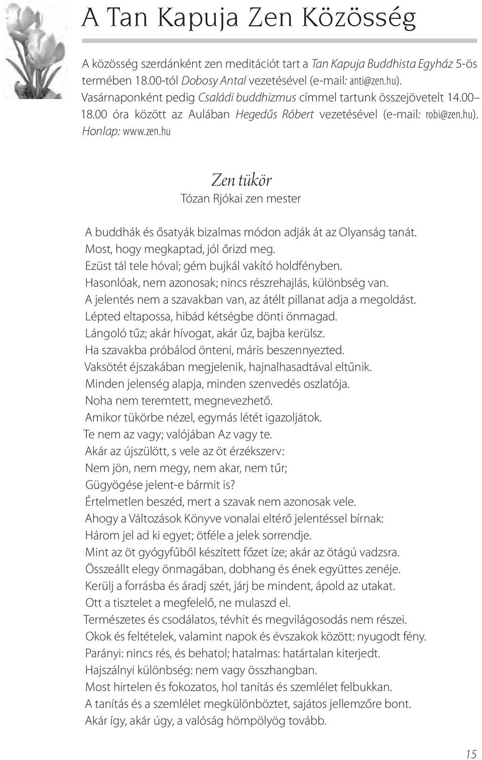 buddhák.és.ősatyák.bizalmas.módon.adják.át.az.Olyanság.tanát. Most,.hogy.megkaptad,.jól.őrizd.meg. Ezüst.tál.tele.hóval;.gém.bujkál.vakító.holdfényben. Hasonlóak,.nem.azonosak;.nincs.részrehajlás,.