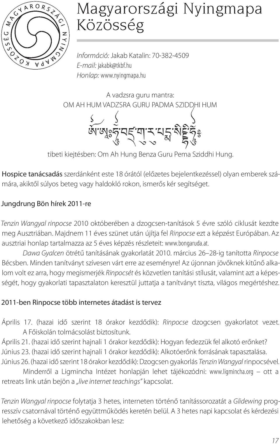 kér.segítséget. Jungdrung Bön hírek 2011-re Tenzin Wangyal rinpocse.2010.októberében.a.dzogcsen-tanítások.5.évre.szóló.ciklusát.kezdte. meg.ausztriában..majdnem.11.éves.szünet.után.újítja.fel.