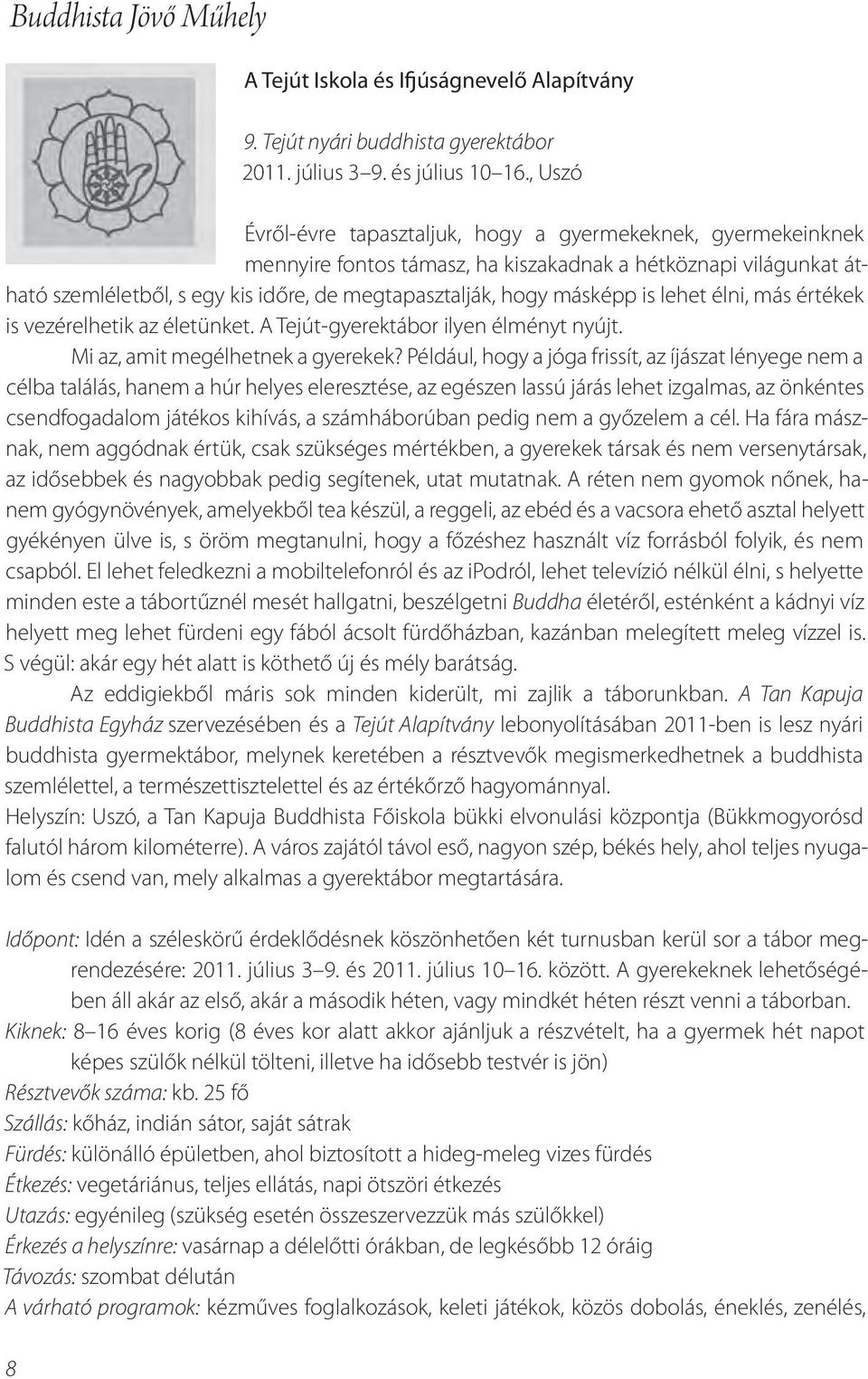 életünket..a.tejút-gyerektábor.ilyen.élményt.nyújt.. Mi.az,.amit.megélhetnek.a.gyerekek?.Például,.hogy.a.jóga.frissít,.az.íjászat.lényege.nem.a. célba.találás,.hanem.a.húr.helyes.eleresztése,.az.egészen.