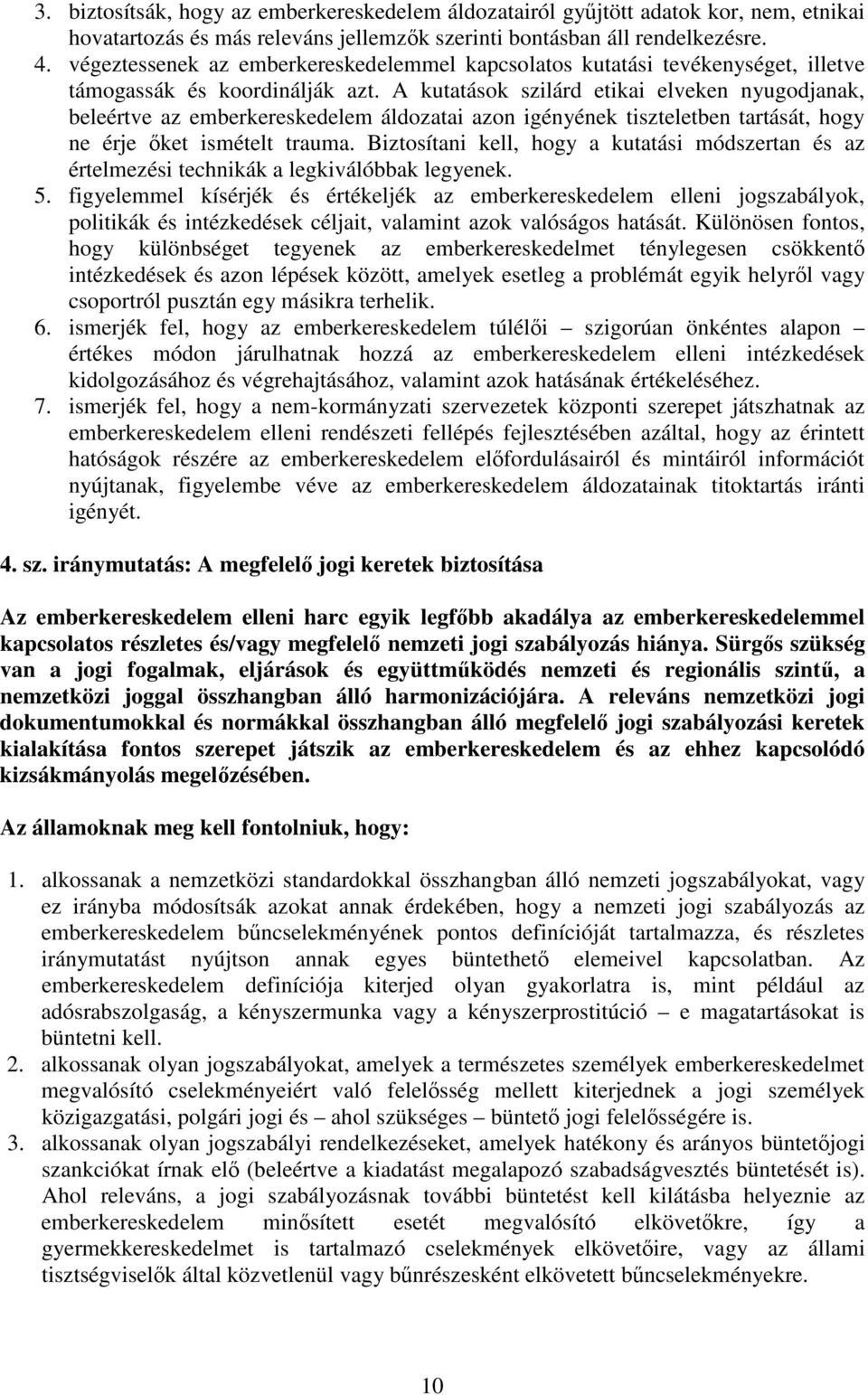 A kutatások szilárd etikai elveken nyugodjanak, beleértve az emberkereskedelem áldozatai azon igényének tiszteletben tartását, hogy ne érje ket ismételt trauma.