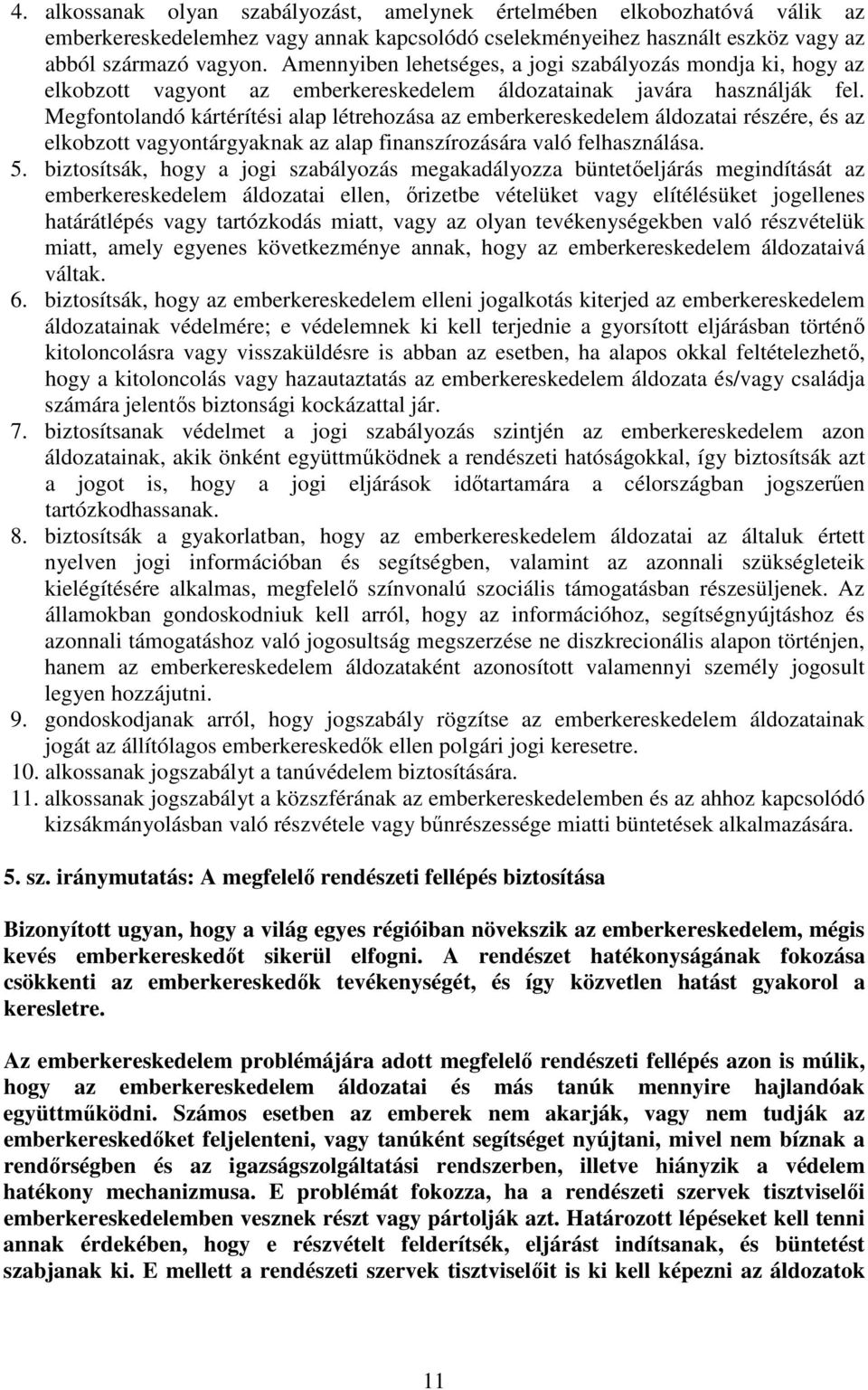 Megfontolandó kártérítési alap létrehozása az emberkereskedelem áldozatai részére, és az elkobzott vagyontárgyaknak az alap finanszírozására való felhasználása. 5.