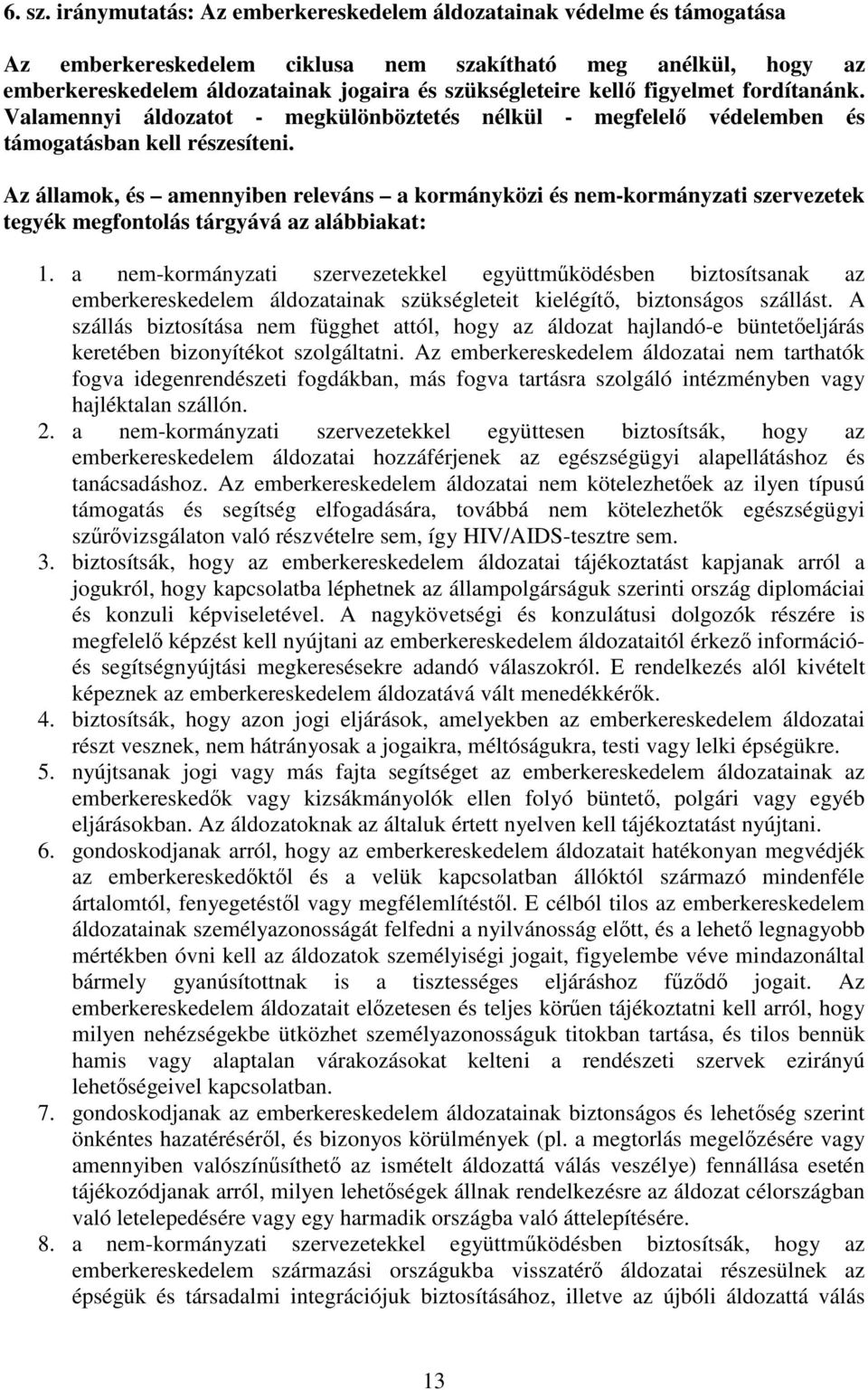 figyelmet fordítanánk. Valamennyi áldozatot - megkülönböztetés nélkül - megfelel védelemben és támogatásban kell részesíteni.