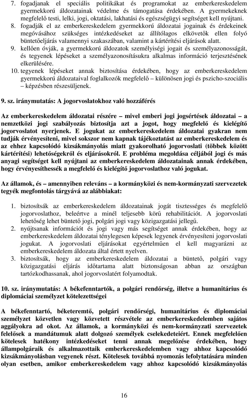 fogadják el az emberkereskedelem gyermekkorú áldozatai jogainak és érdekeinek megóvásához szükséges intézkedéseket az állítólagos elkövetk ellen folyó bünteteljárás valamennyi szakaszában, valamint a