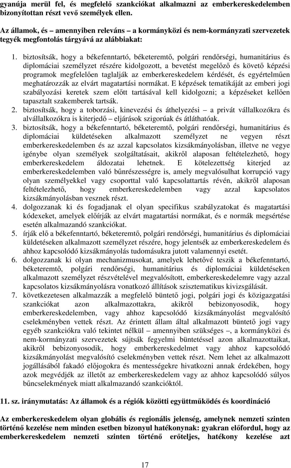 biztosítsák, hogy a békefenntartó, béketeremt, polgári rendrségi, humanitárius és diplomáciai személyzet részére kidolgozott, a bevetést megelz és követ képzési programok megfelelen taglalják az