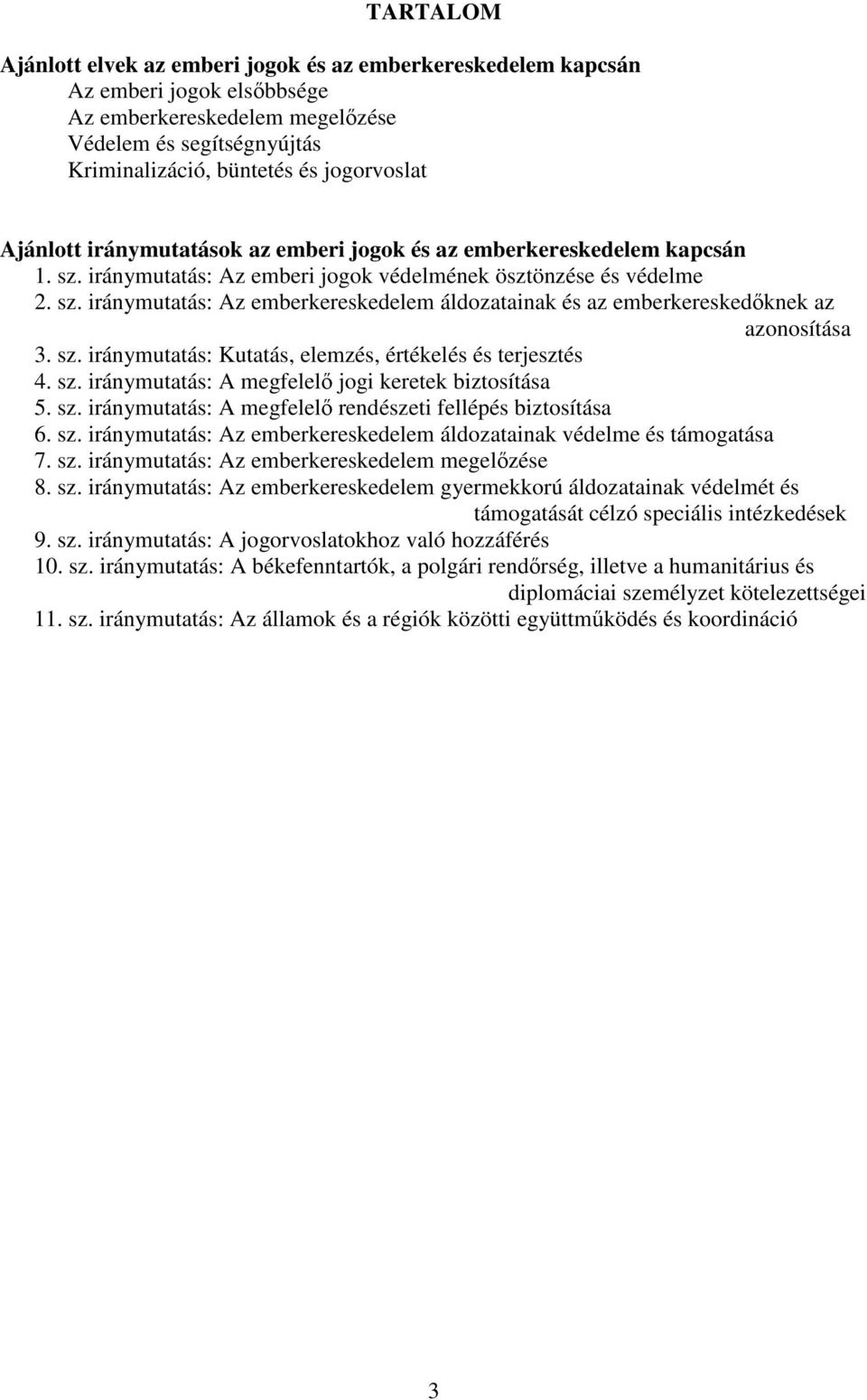 sz. iránymutatás: Kutatás, elemzés, értékelés és terjesztés 4. sz. iránymutatás: A megfelel jogi keretek biztosítása 5. sz. iránymutatás: A megfelel rendészeti fellépés biztosítása 6. sz. iránymutatás: Az emberkereskedelem áldozatainak védelme és támogatása 7.