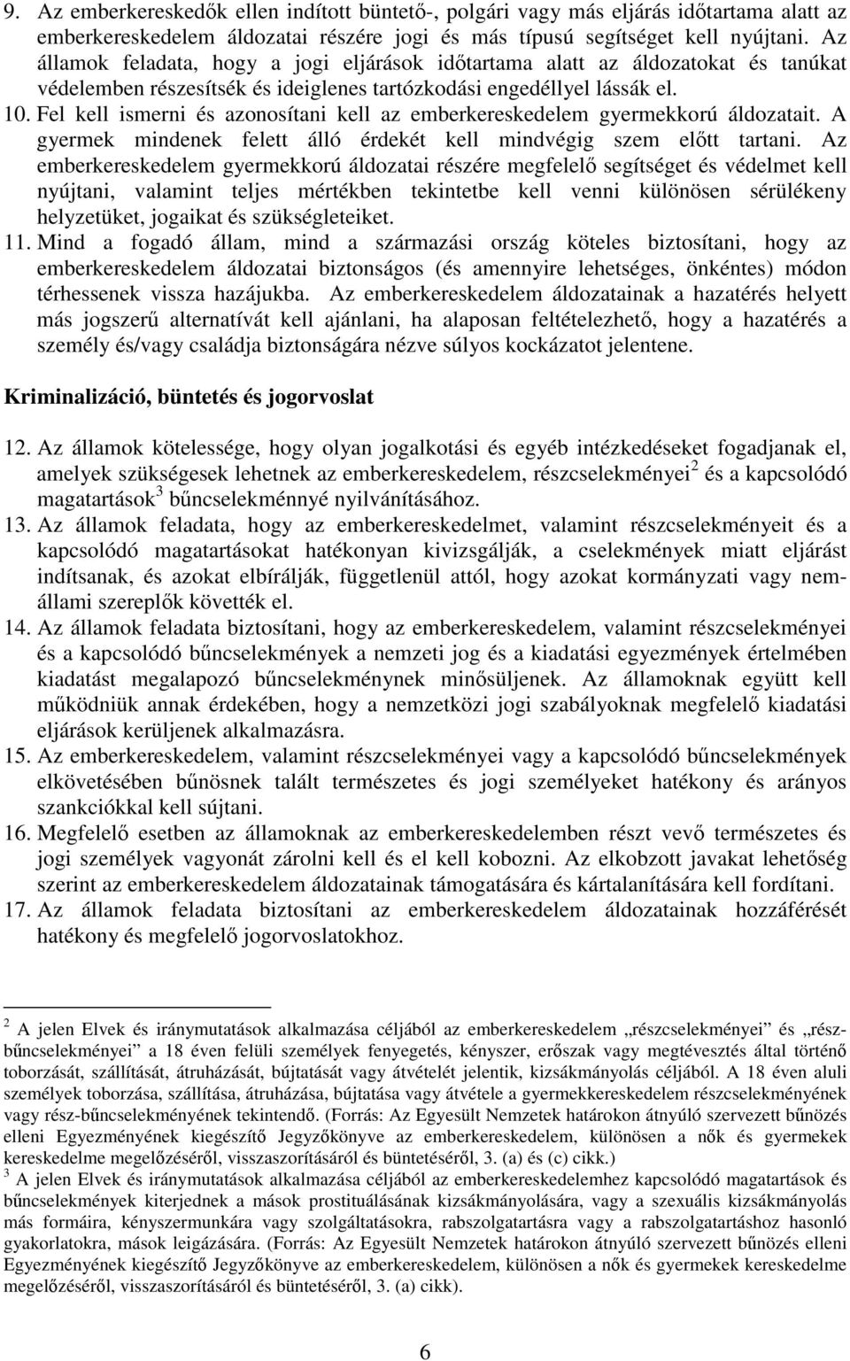 Fel kell ismerni és azonosítani kell az emberkereskedelem gyermekkorú áldozatait. A gyermek mindenek felett álló érdekét kell mindvégig szem eltt tartani.