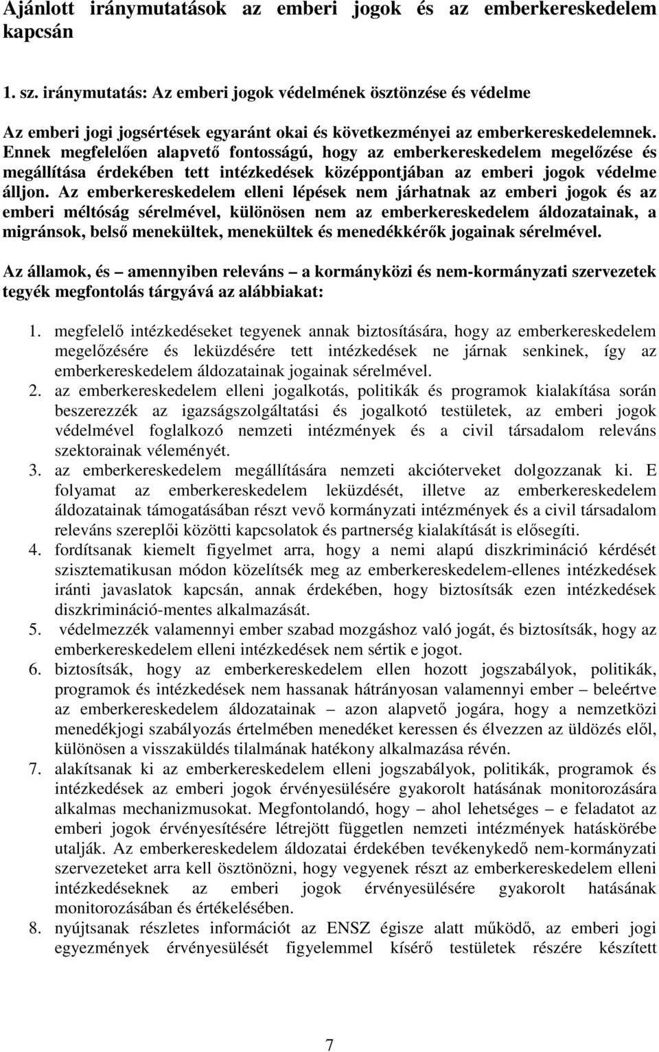 Ennek megfelelen alapvet fontosságú, hogy az emberkereskedelem megelzése és megállítása érdekében tett intézkedések középpontjában az emberi jogok védelme álljon.