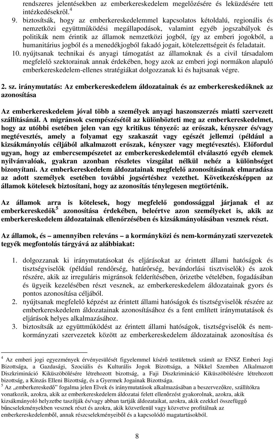 jogból, így az emberi jogokból, a humanitárius jogból és a menedékjogból fakadó jogait, kötelezettségeit és feladatait. 10.