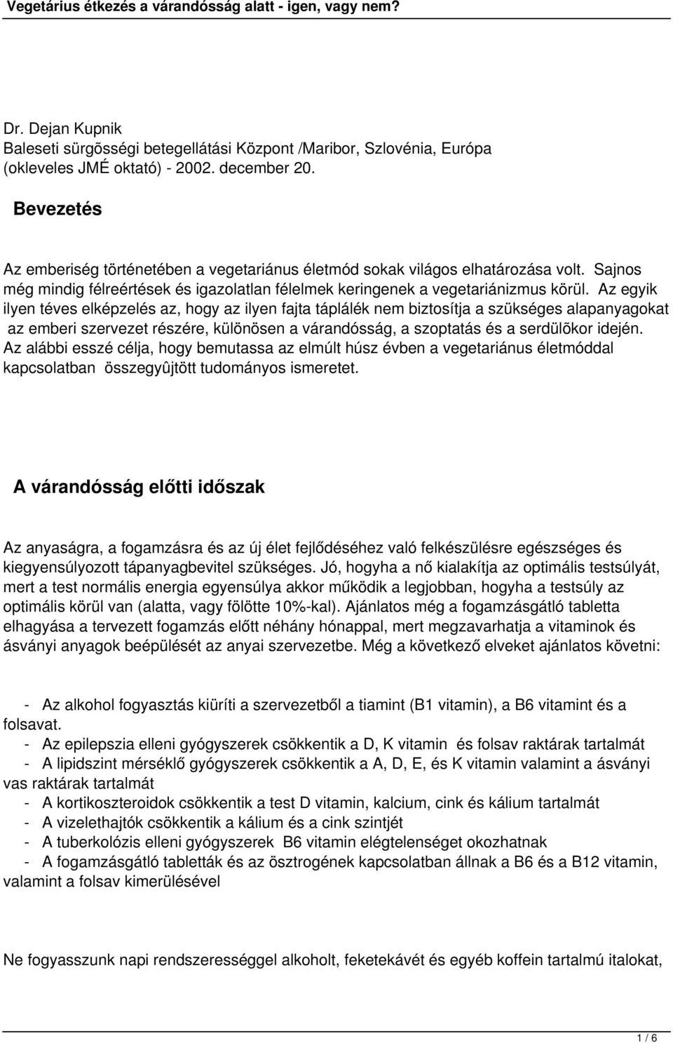 Az egyik ilyen téves elképzelés az, hogy az ilyen fajta táplálék nem biztosítja a szükséges alapanyagokat az emberi szervezet részére, különösen a várandósság, a szoptatás és a serdülõkor idején.