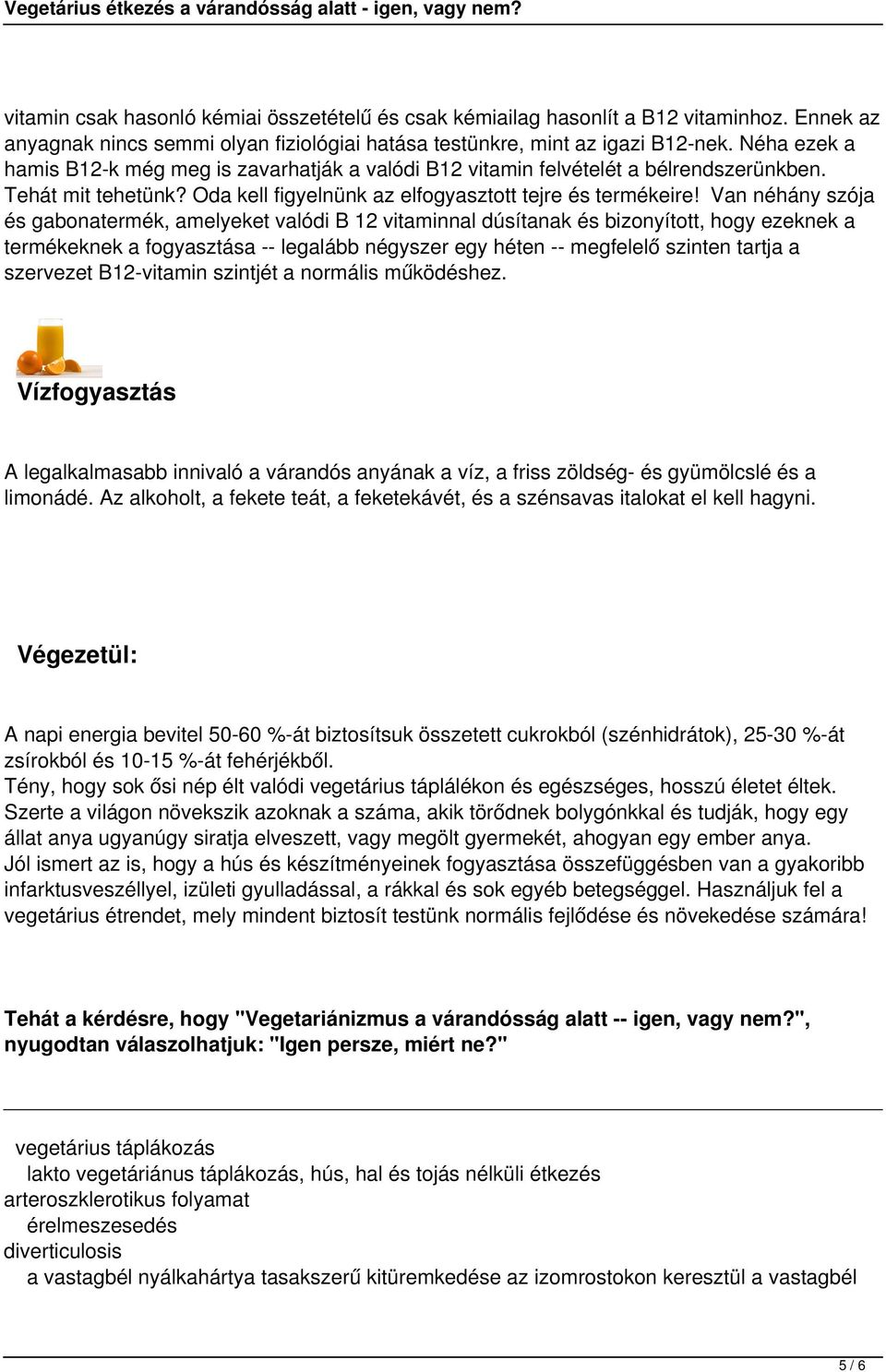 Van néhány szója és gabonatermék, amelyeket valódi B 12 vitaminnal dúsítanak és bizonyított, hogy ezeknek a termékeknek a fogyasztása -- legalább négyszer egy héten -- megfelelő szinten tartja a