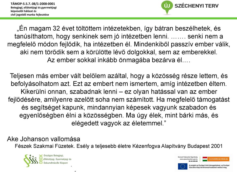 Teljesen más ember vált belőlem azáltal, hogy a közösség része lettem, és befolyásolhatom azt. Ezt az embert nem ismertem, amíg intézetben éltem.