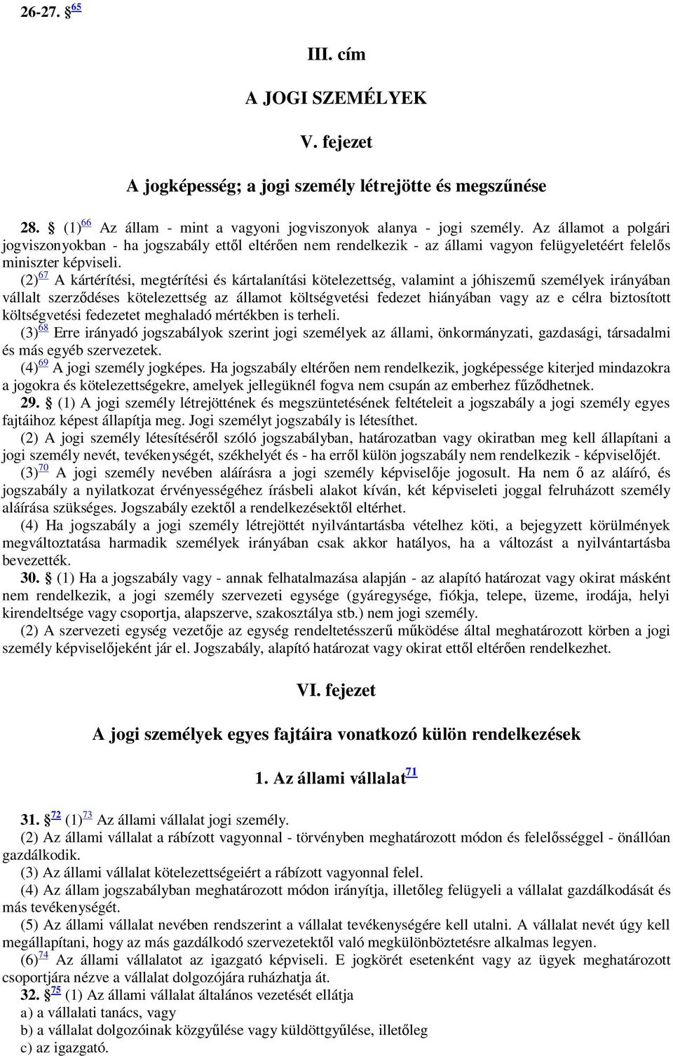 (2) 67 A kártérítési, megtérítési és kártalanítási kötelezettség, valamint a jóhiszem személyek irányában vállalt szerz déses kötelezettség az államot költségvetési fedezet hiányában vagy az e célra