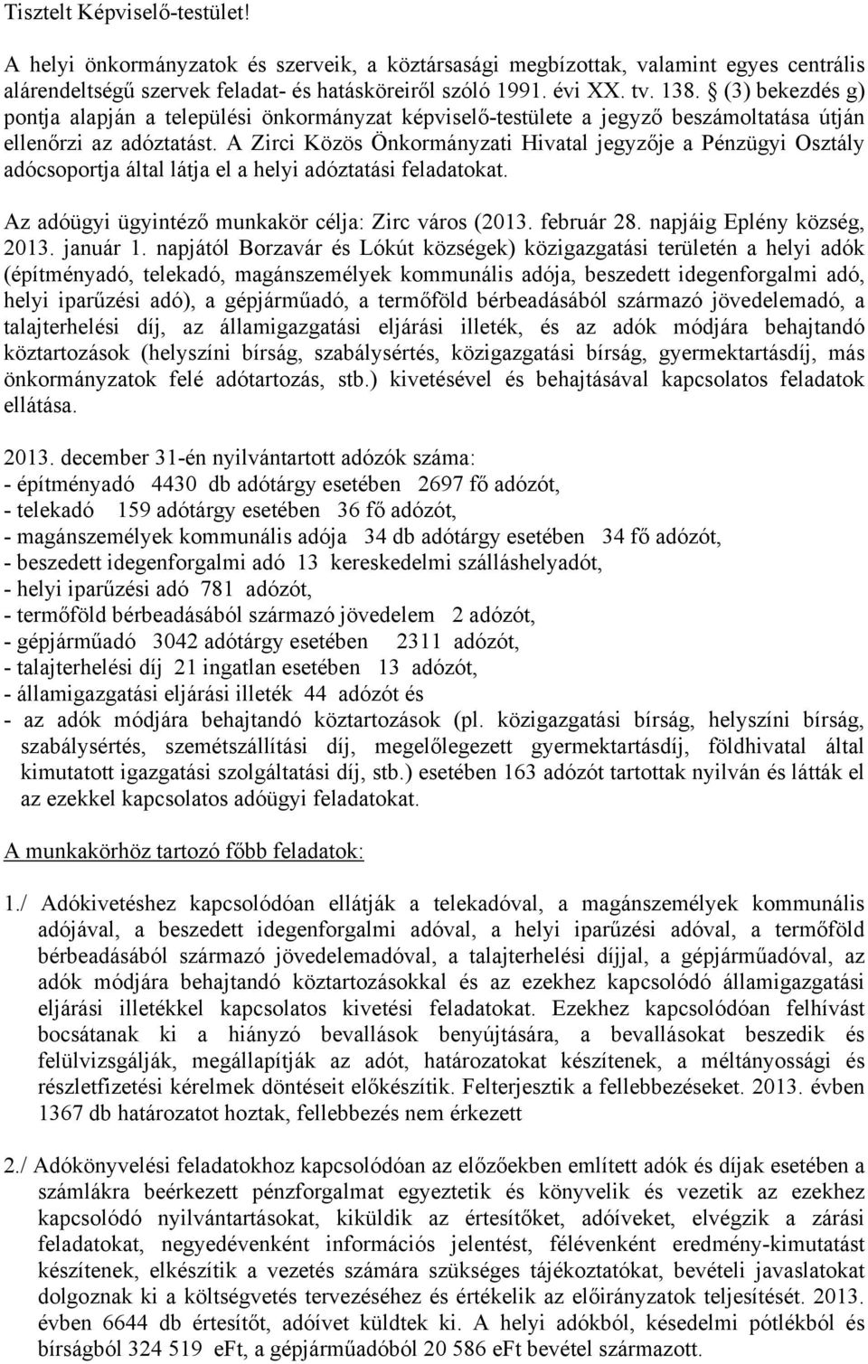 A Zirci Közös Önkormányzati Hivatal jegyzője a Pénzügyi Osztály adócsoportja által látja el a helyi adóztatási feladatokat. Az adóügyi ügyintéző munkakör célja: Zirc város (2013. február 28.