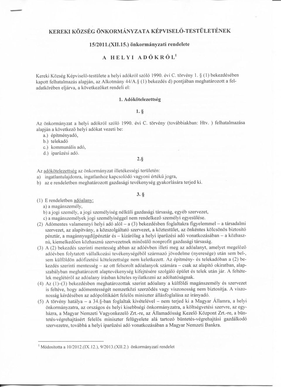 Adokdtelezettseg Az onkormanyzat a helyi adokrol szolo 1990. evi C. torveny (tovabbiakban: Htv. ) felhatalmazasa alapjan a kovetkezo helyi adokat vezeti be: a. ) epitmenyado, b. ) telekado c.