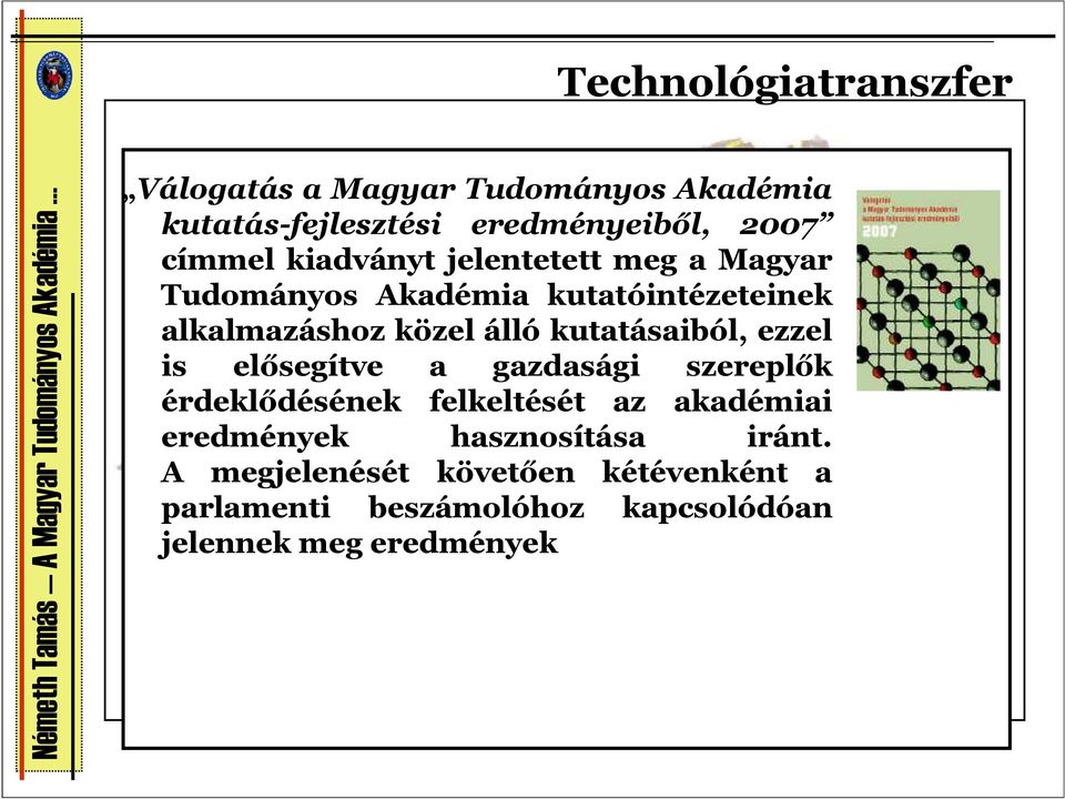 kutatásaiból, ezzel is elősegítve a gazdasági szereplők érdeklődésének felkeltését az akadémiai eredmények