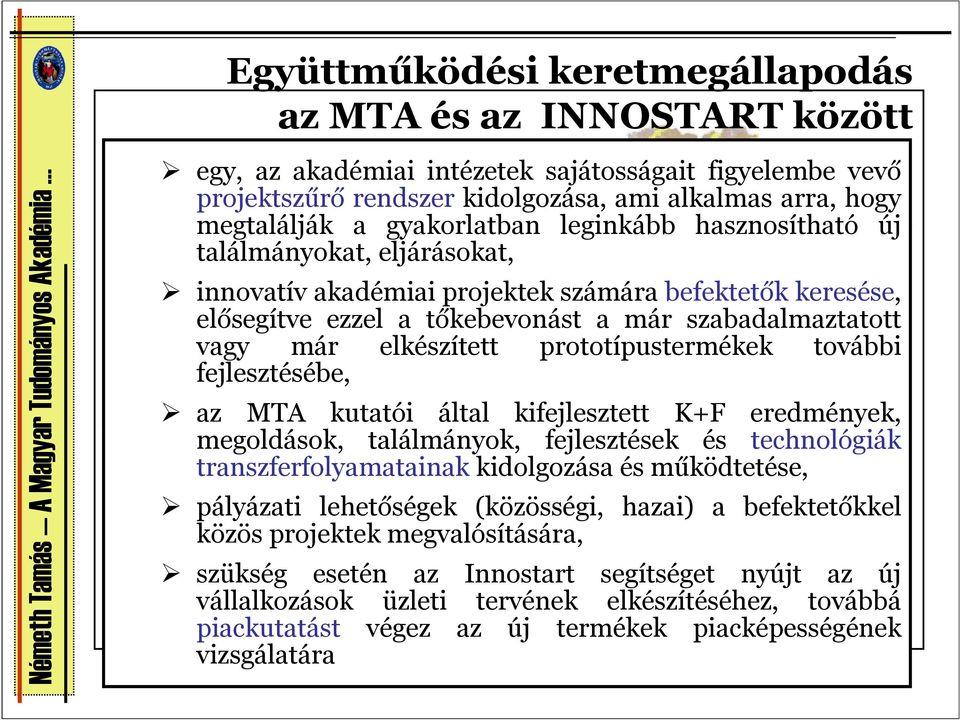 elkészített prototípustermékek további fejlesztésébe, az MTA kutatói által kifejlesztett K+F eredmények, megoldások, találmányok, fejlesztések és technológiák transzferfolyamatainak kidolgozása és