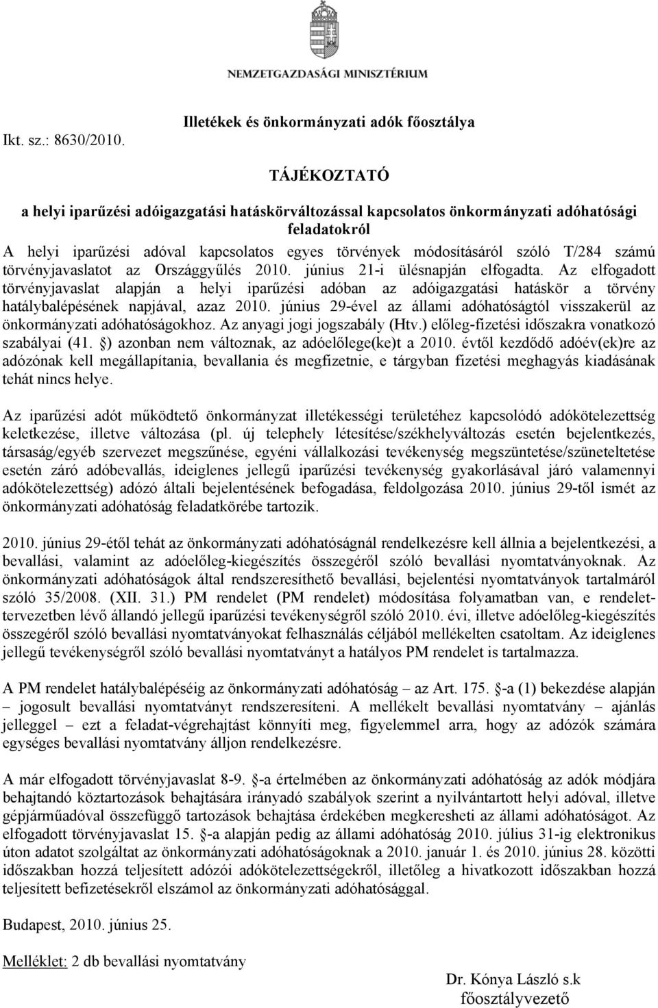 egyes törvények módosításáról szóló T/284 számú törvényjavaslatot az Országgyűlés 2010. június 21-i ülésnapján elfogadta.