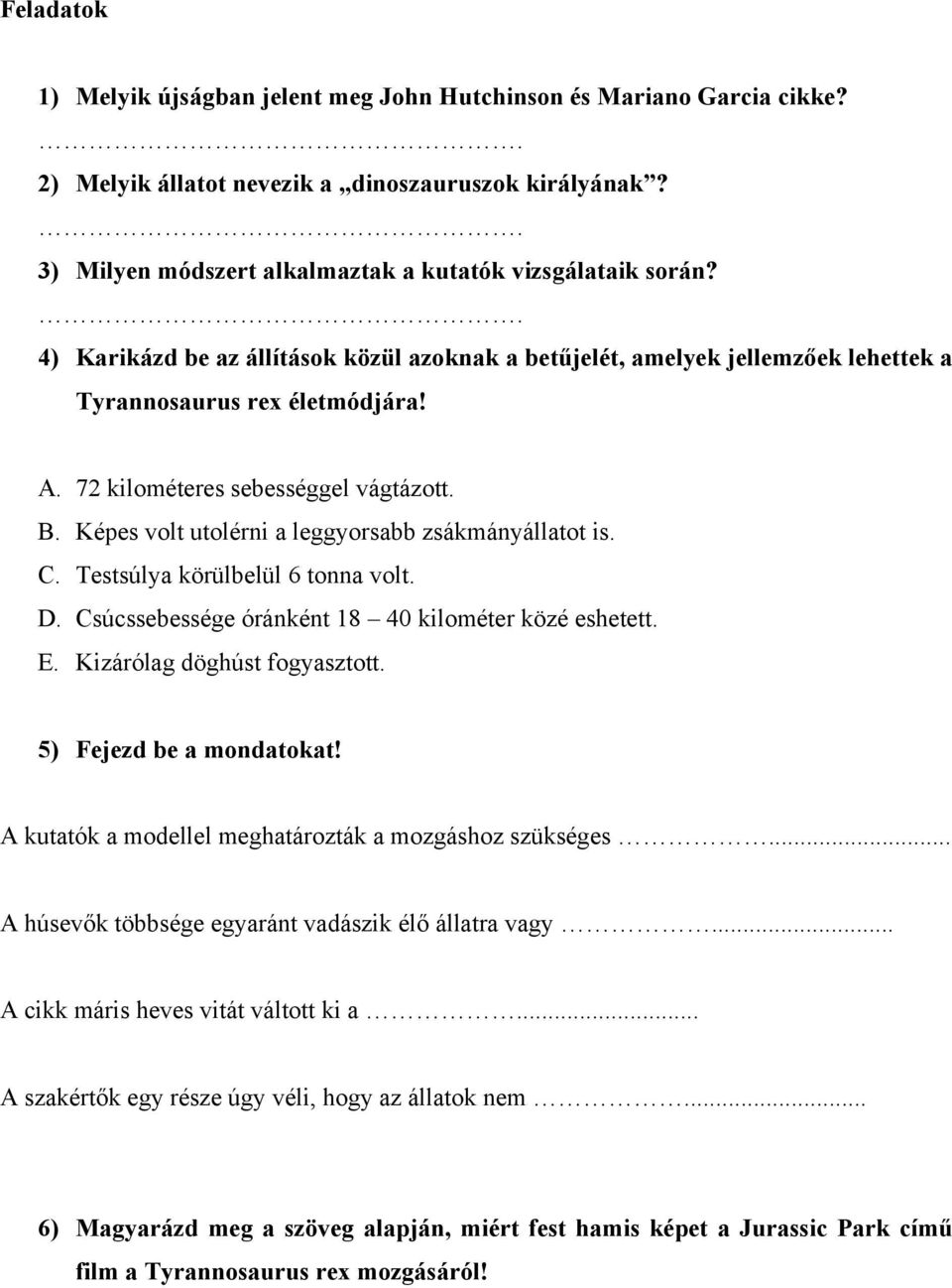 Képes volt utolérni a leggyorsabb zsákmányállatot is. C. Testsúlya körülbelül 6 tonna volt. D. Csúcssebessége óránként 18 40 kilométer közé eshetett. E. Kizárólag döghúst fogyasztott.