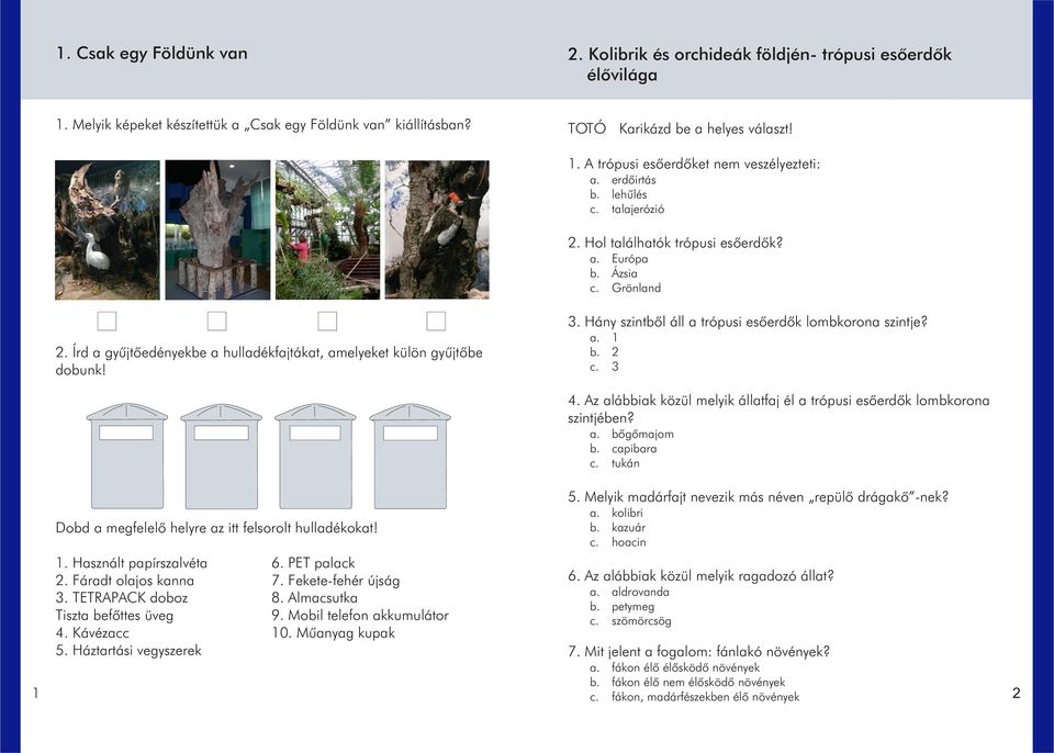 . Hány szintbõl áll a trópusi esõerdõk lombkorona szintje? a. 1 b. 2 c. Dobd a megfelelõ helyre az itt felsorolt hulladékokat! 1. Használt papírszalvéta 6. PET palack 2. Fáradt olajos kanna 7.