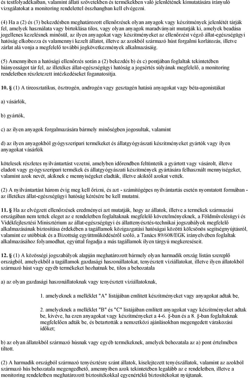 ki, amelyek beadása jogellenes kezelésnek minősül, az ilyen anyagokat vagy készítményeket az ellenőrzést végző állat-egészségügyi hatóság elkobozza és valamennyi kezelt állatot, illetve az azokból