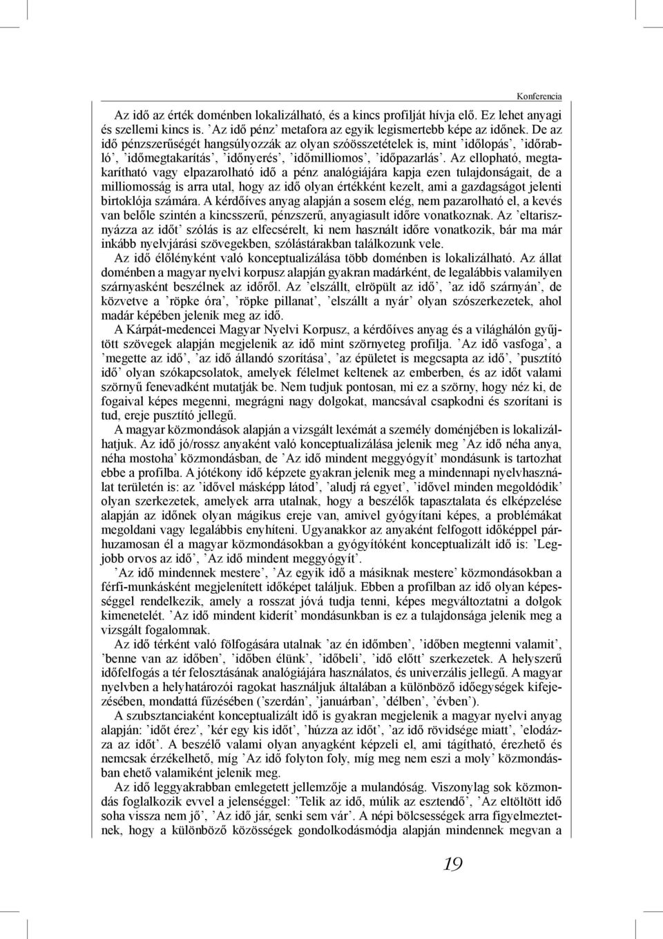 Az ellopható, megtakarítható vagy elpazarolható idő a pénz analógiájára kapja ezen tulajdonságait, de a milliomosság is arra utal, hogy az idő olyan értékként kezelt, ami a gazdagságot jelenti