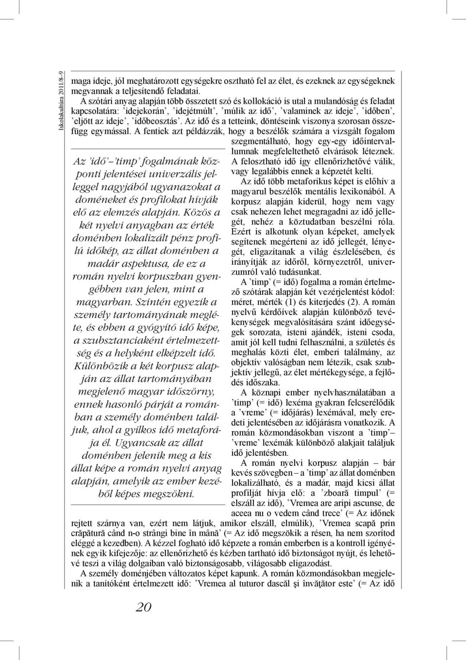 Szintén egyezik a személy tartományának megléte, és ebben a gyógyító idő képe, a szubsztanciaként értelmezettség és a helyként elképzelt idő.