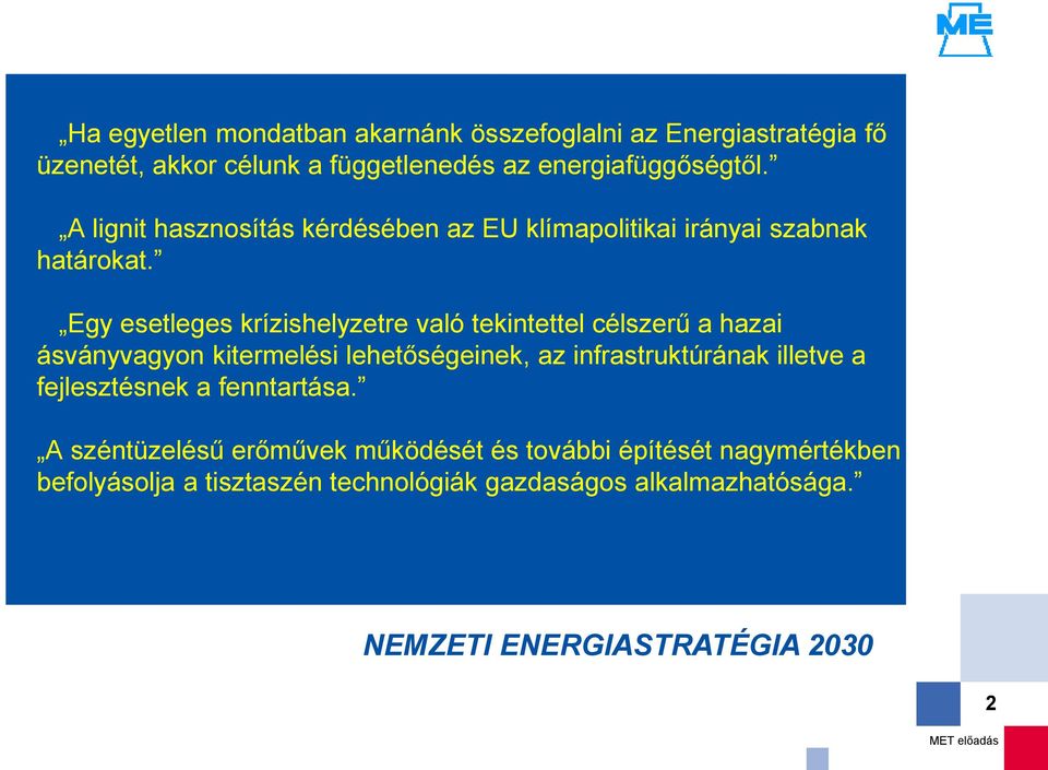 > Egy esetleges krízishelyzetre való tekintettel célszerű a hazai ásványvagyon kitermelési lehetőségeinek, az infrastruktúrának illetve