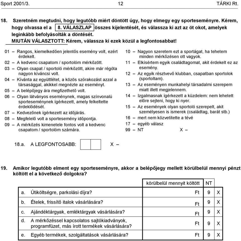 01 Rangos, kiemelkedően jelentős esemény volt, ezért érdekelt. 02 A kedvenc csapatom / sportolóm mérkőzött. 03 Olyan csapat / sportoló mérkőzött, akire már régóta nagyon kíváncsi volt.