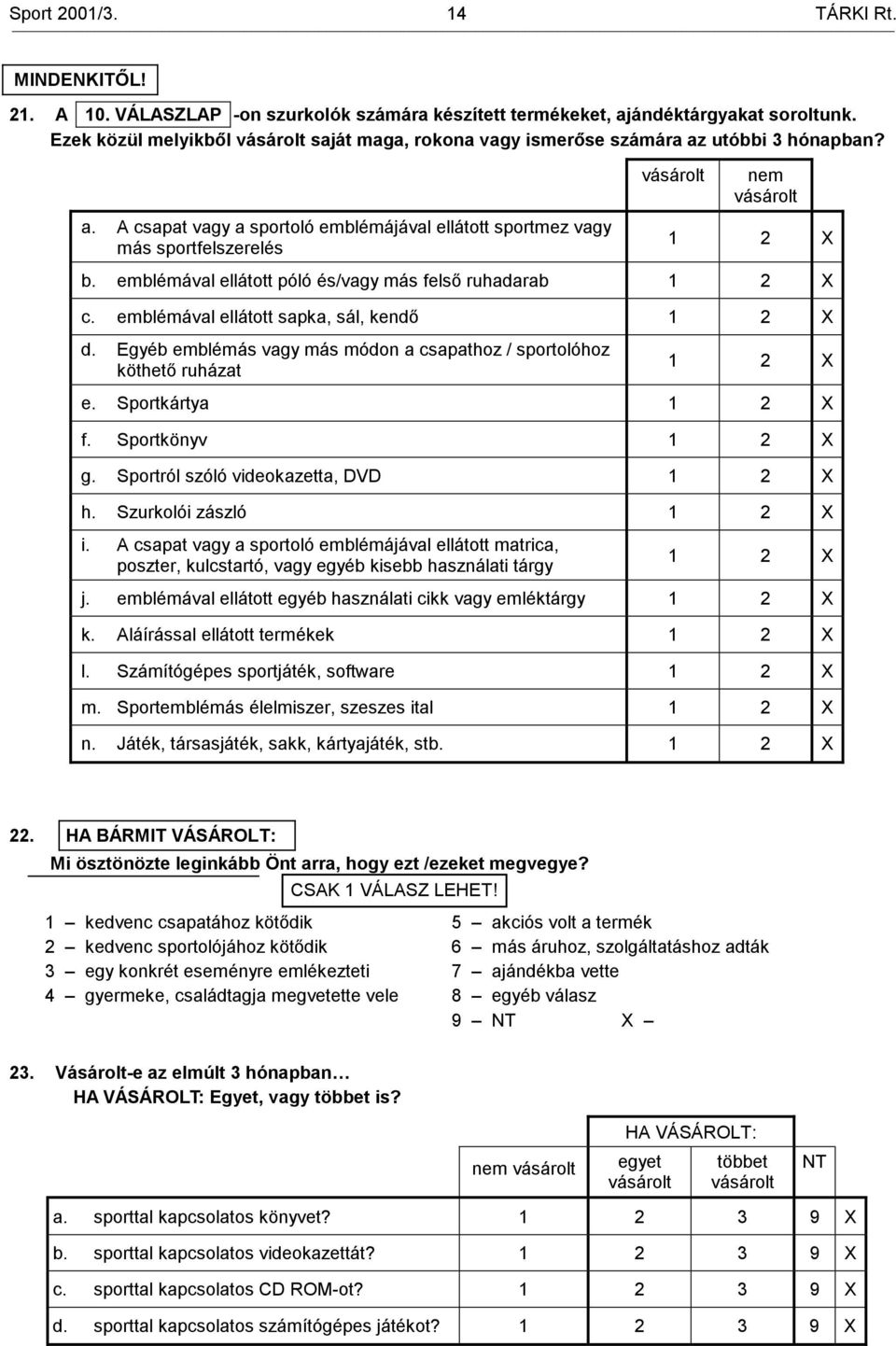 emblémával ellátott póló és/vagy más felső ruhadarab 1 2 X c. emblémával ellátott sapka, sál, kendő 1 2 X d. Egyéb emblémás vagy más módon a csapathoz / sportolóhoz köthető ruházat 1 2 X e.