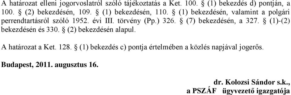 (7) bekezdésén, a 327. (1)-(2) bekezdésén és 330. (2) bekezdésén alapul. A határozat a Ket. 128.