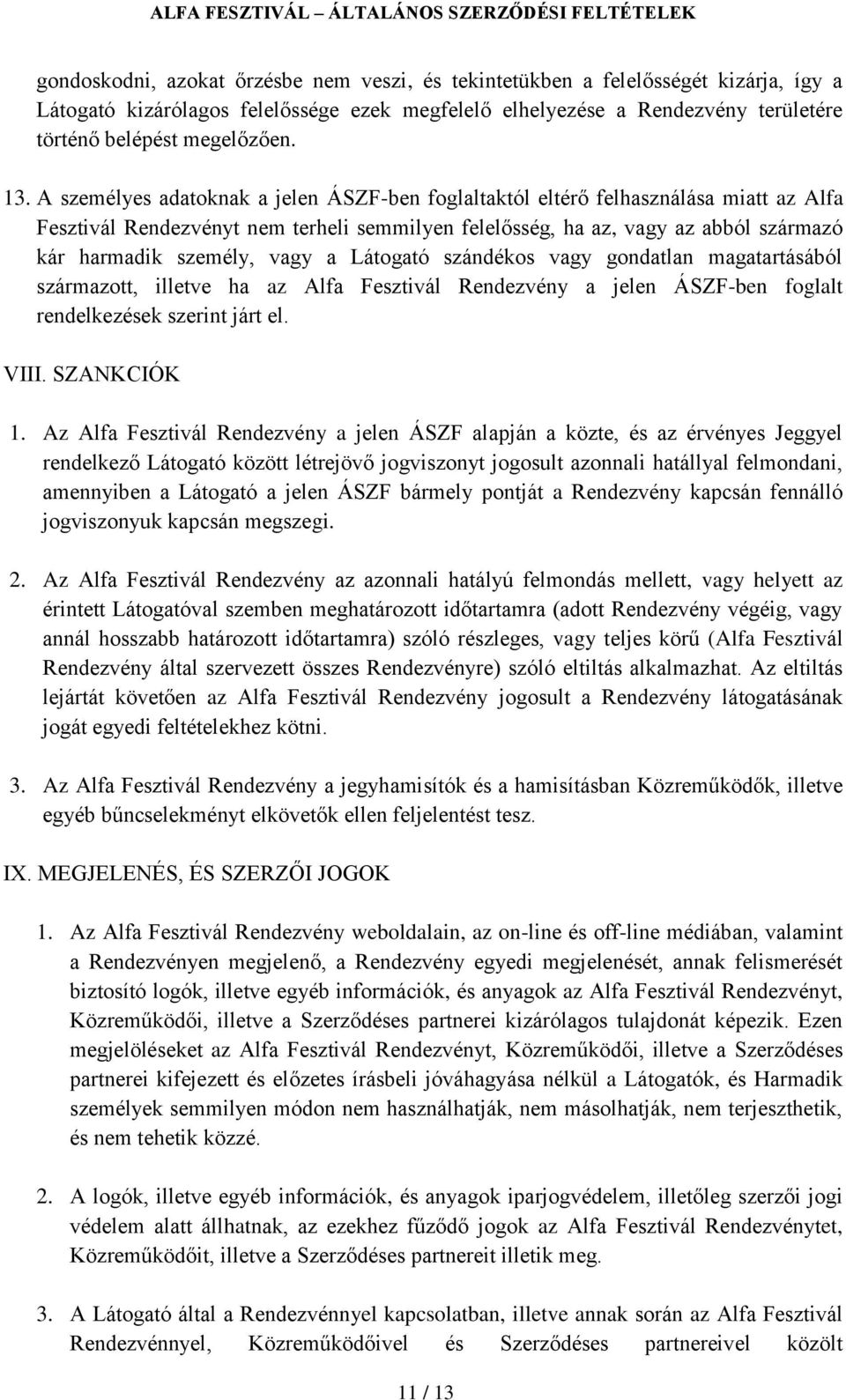 vagy a Látogató szándékos vagy gondatlan magatartásából származott, illetve ha az Alfa Fesztivál Rendezvény a jelen ÁSZF-ben foglalt rendelkezések szerint járt el. VIII. SZANKCIÓK 1.