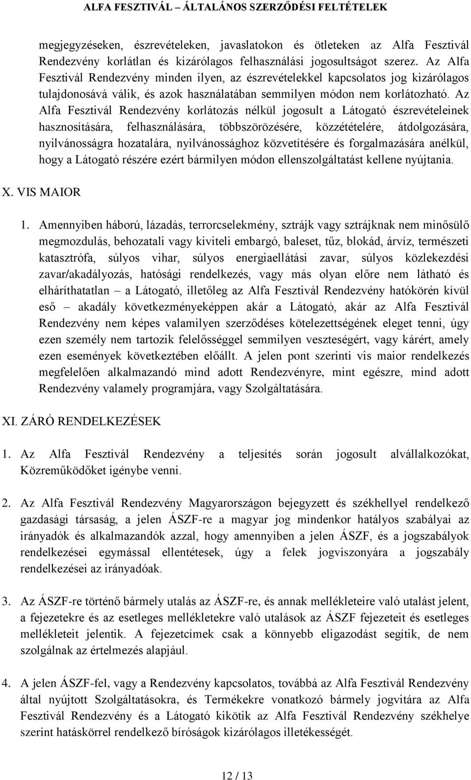 Az Alfa Fesztivál Rendezvény korlátozás nélkül jogosult a Látogató észrevételeinek hasznosítására, felhasználására, többszörözésére, közzétételére, átdolgozására, nyilvánosságra hozatalára,