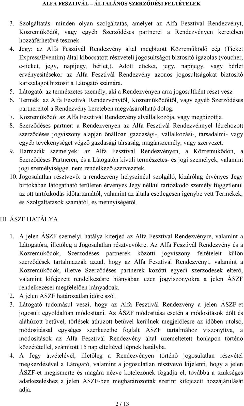 Adott eticket, jegy, napijegy, vagy bérlet érvényesítésekor az Alfa Fesztivál Rendezvény azonos jogosultságokat biztosító karszalagot biztosít a Látogató számára. 5.