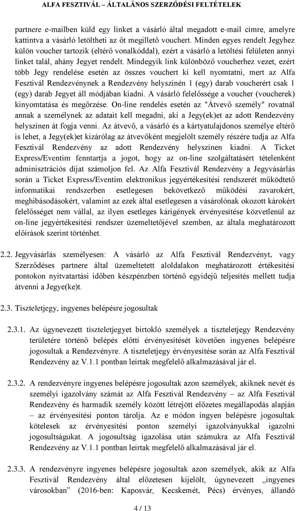 Mindegyik link különböző voucherhez vezet, ezért több Jegy rendelése esetén az összes vouchert ki kell nyomtatni, mert az Alfa Fesztivál Rendezvénynek a Rendezvény helyszínén 1 (egy) darab voucherért