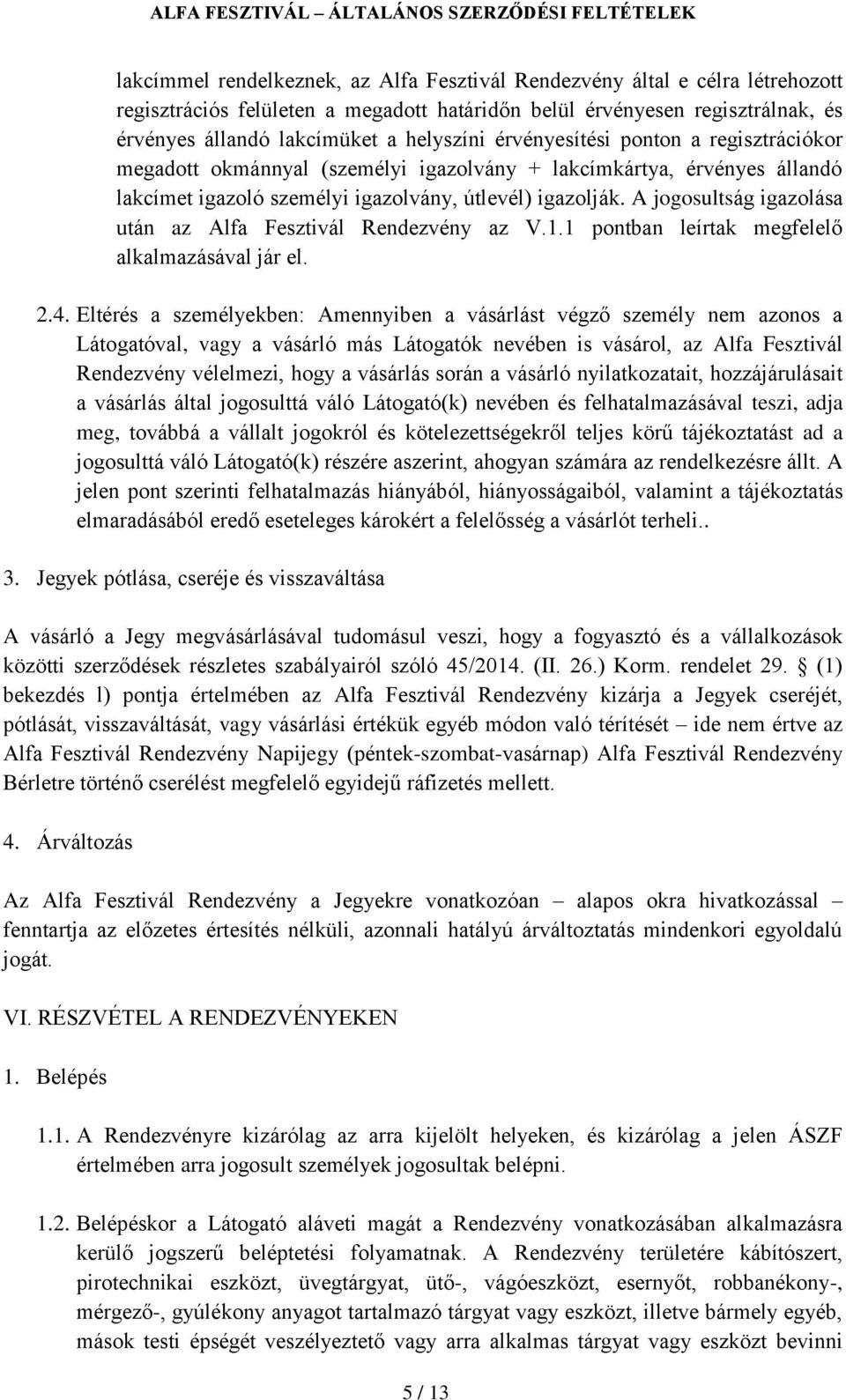 A jogosultság igazolása után az Alfa Fesztivál Rendezvény az V.1.1 pontban leírtak megfelelő alkalmazásával jár el. 2.4.
