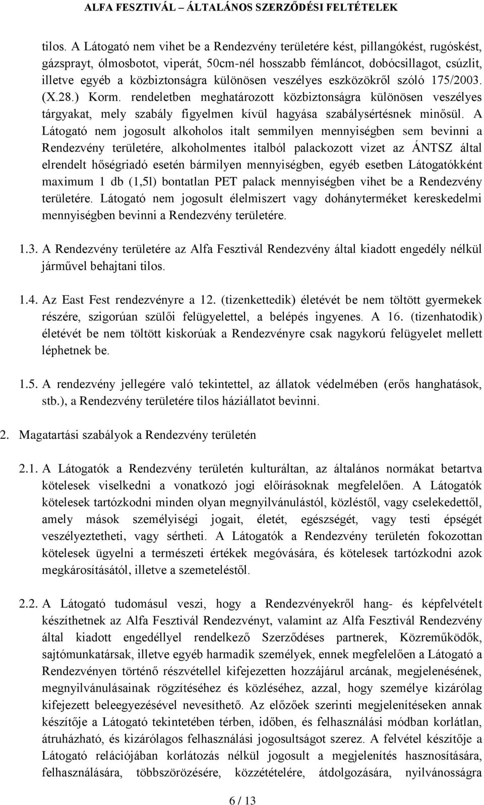 különösen veszélyes eszközökről szóló 175/2003. (X.28.) Korm. rendeletben meghatározott közbiztonságra különösen veszélyes tárgyakat, mely szabály figyelmen kívül hagyása szabálysértésnek minősül.