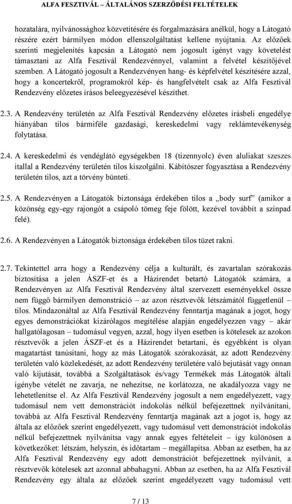 A Látogató jogosult a Rendezvényen hang- és képfelvétel készítésére azzal, hogy a koncertekről, programokról kép- és hangfelvételt csak az Alfa Fesztivál Rendezvény előzetes írásos beleegyezésével