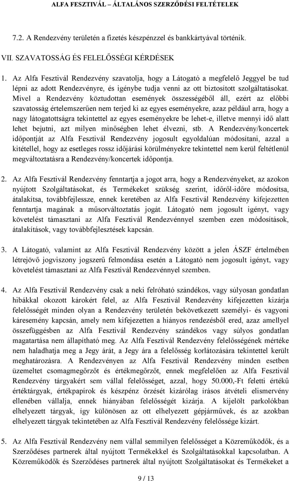 Mivel a Rendezvény köztudottan események összességéből áll, ezért az előbbi szavatosság értelemszerűen nem terjed ki az egyes eseményekre, azaz például arra, hogy a nagy látogatottságra tekintettel