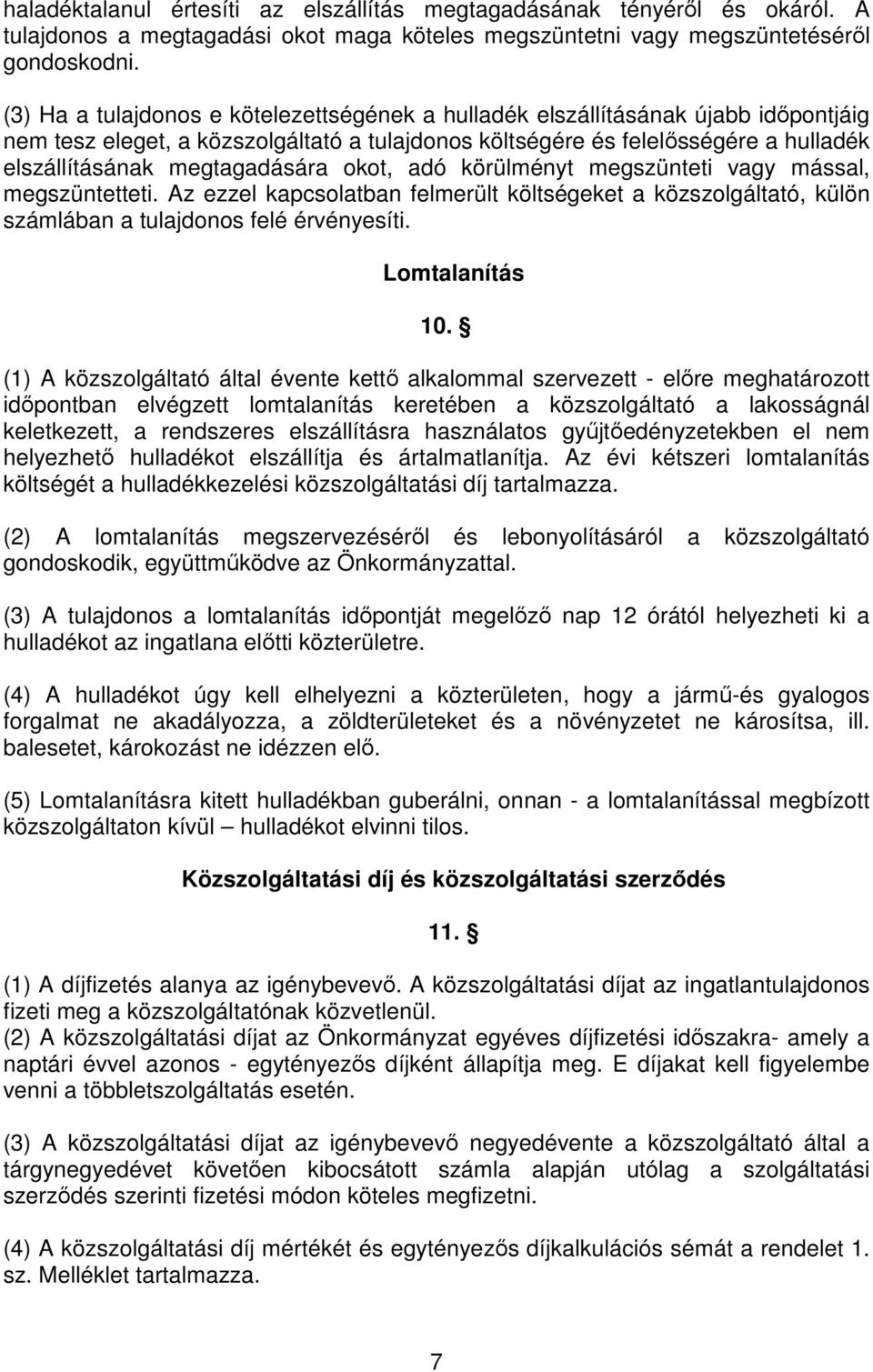 megtagadására okot, adó körülményt megszünteti vagy mással, megszüntetteti. Az ezzel kapcsolatban felmerült költségeket a közszolgáltató, külön számlában a tulajdonos felé érvényesíti.