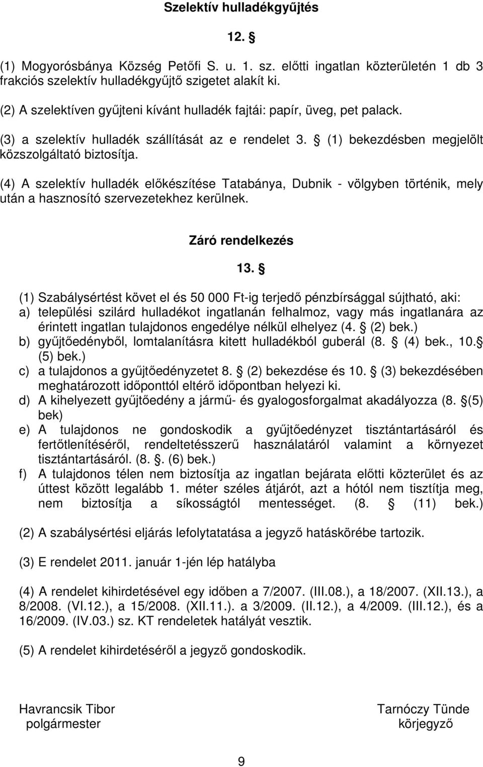 (4) A szelektív hulladék elıkészítése Tatabánya, Dubnik - völgyben történik, mely után a hasznosító szervezetekhez kerülnek. Záró rendelkezés 13.