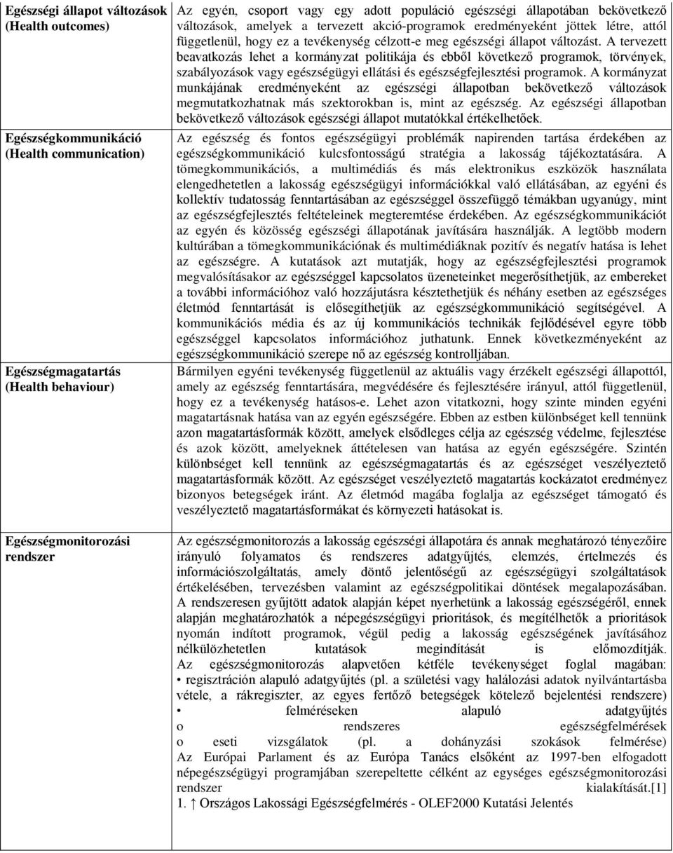 A tervezett beavatkozás lehet a kormányzat politikája és ebből következő programok, törvények, szabályozások vagy egészségügyi ellátási és egészségfejlesztési programok.