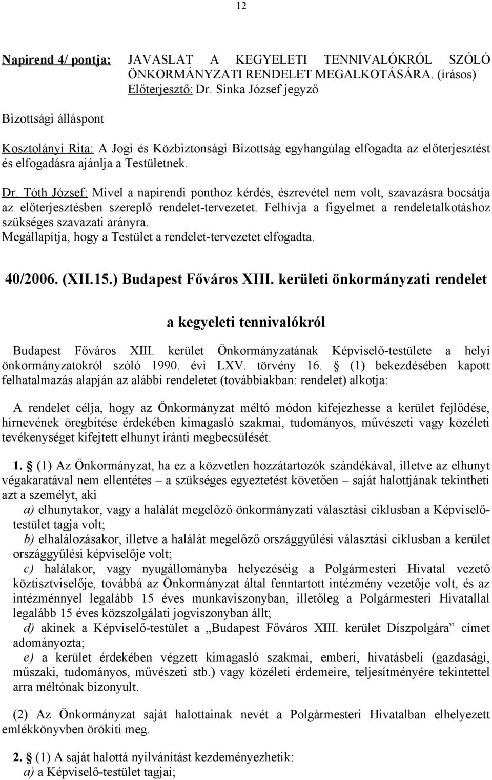 Tóth József: Mivel a napirendi ponthoz kérdés, észrevétel nem volt, szavazásra bocsátja az előterjesztésben szereplő rendelet-tervezetet.