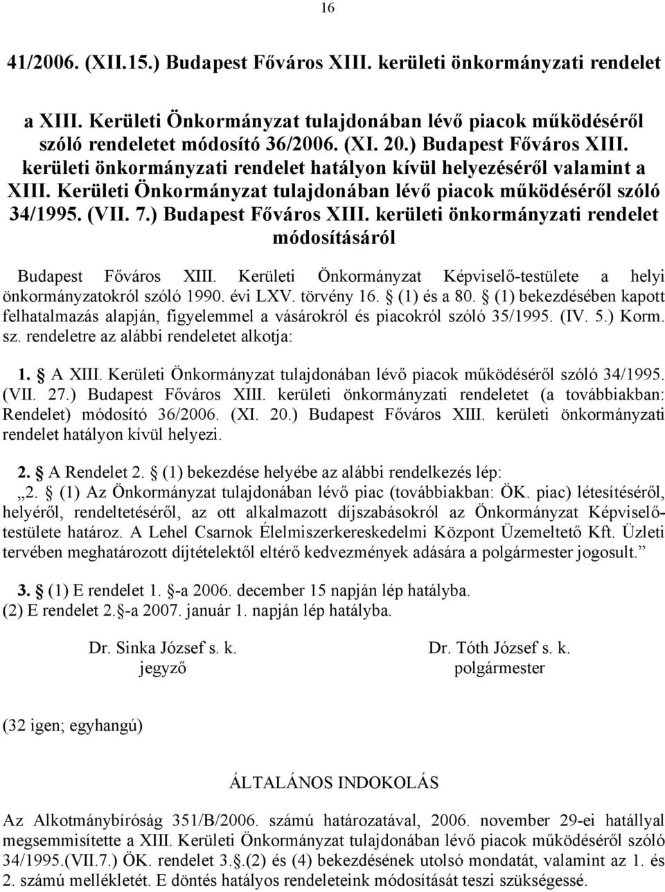 ) Budapest Főváros XIII. kerületi önkormányzati rendelet módosításáról Budapest Főváros XIII. Kerületi Önkormányzat Képviselő-testülete a helyi önkormányzatokról szóló 1990. évi LXV. törvény 16.