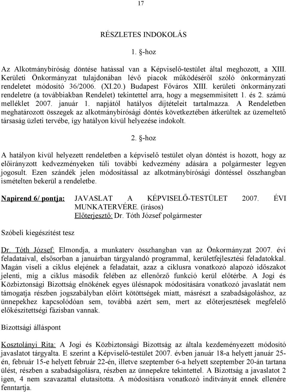 kerületi önkormányzati rendeletre (a továbbiakban Rendelet) tekintettel arra, hogy a megsemmisített 1. és 2. számú melléklet 2007. január 1. napjától hatályos díjtételeit tartalmazza.