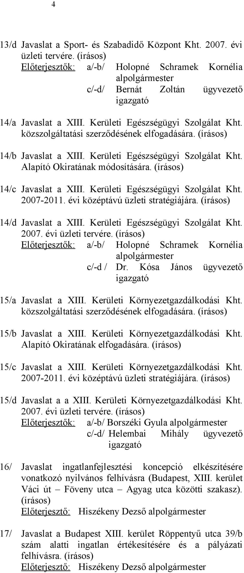 közszolgáltatási szerződésének elfogadására. (írásos) 14/b Javaslat a XIII. Kerületi Egészségügyi Szolgálat Kht. Alapító Okiratának módosítására. (írásos) 14/c Javaslat a XIII.